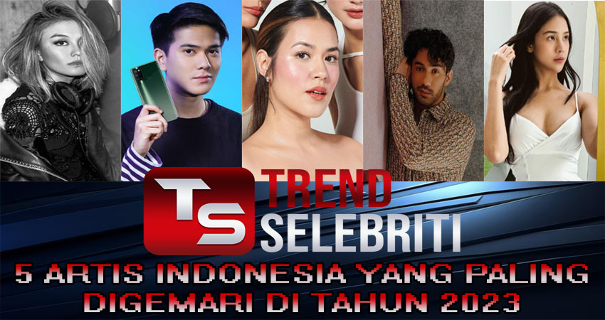 5 Artis Indonesia Yang Paling Digemari Di Tahun 2023