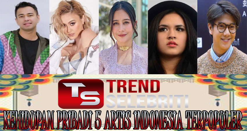 Kehidupan Pribadi 5 Artis Indonesia Terpopuler