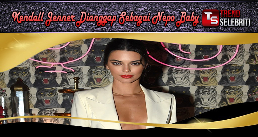 Kendall Jenner Dianggap Sebagai Nepo Baby