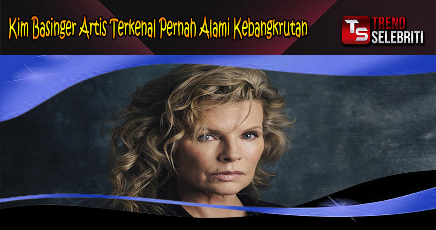 Kim Basinger Artis Terkenal Pernah Alami Kebangkrutan