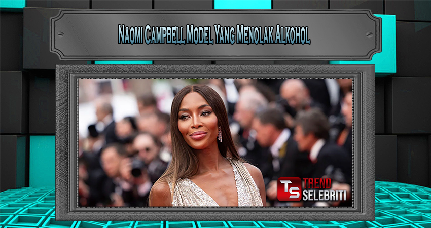 Naomi Campbell Model Yang Menolak Alkohol