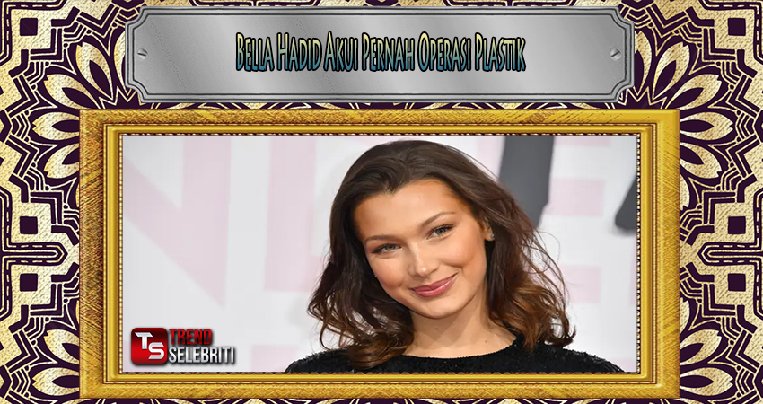 Bella Hadid Akui Pernah Operasi Plastik