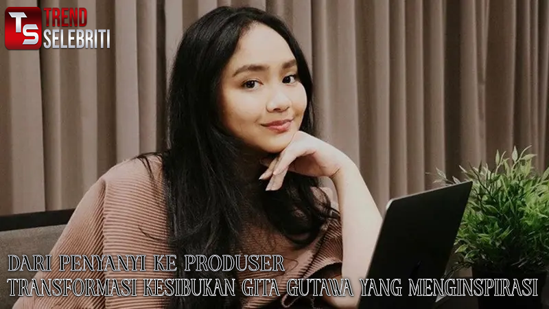 Dari Penyanyi ke Produser: Transformasi Kesibukan Gita Gutawa yang Menginspirasi